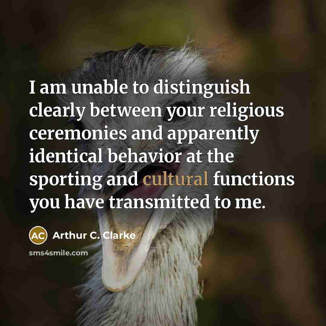 “I am unable to distinguish clearly between your religious ceremonies…” quote by Arthur C. Clarke