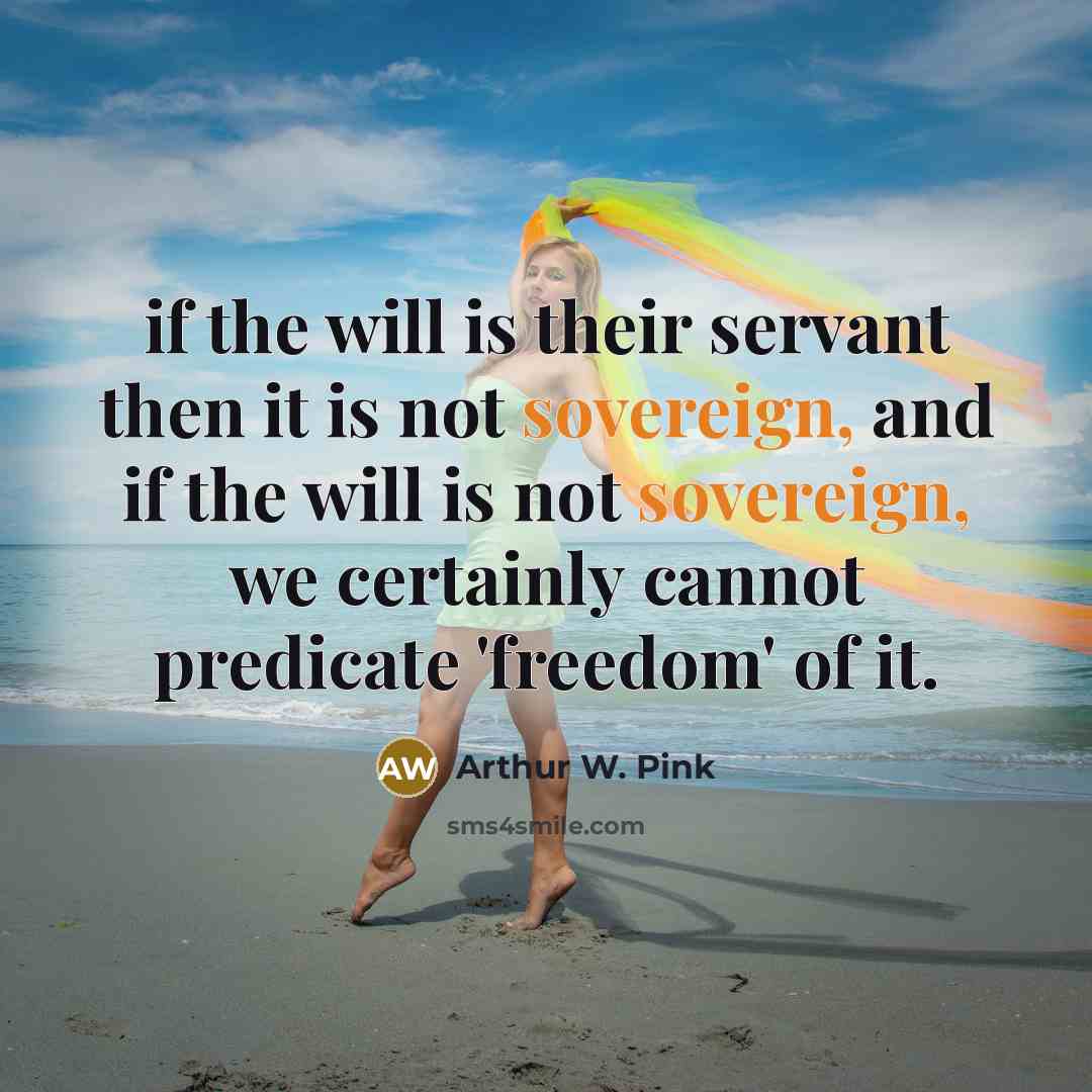 “if the will is their servant then it is not…” quote by Arthur W. Pink