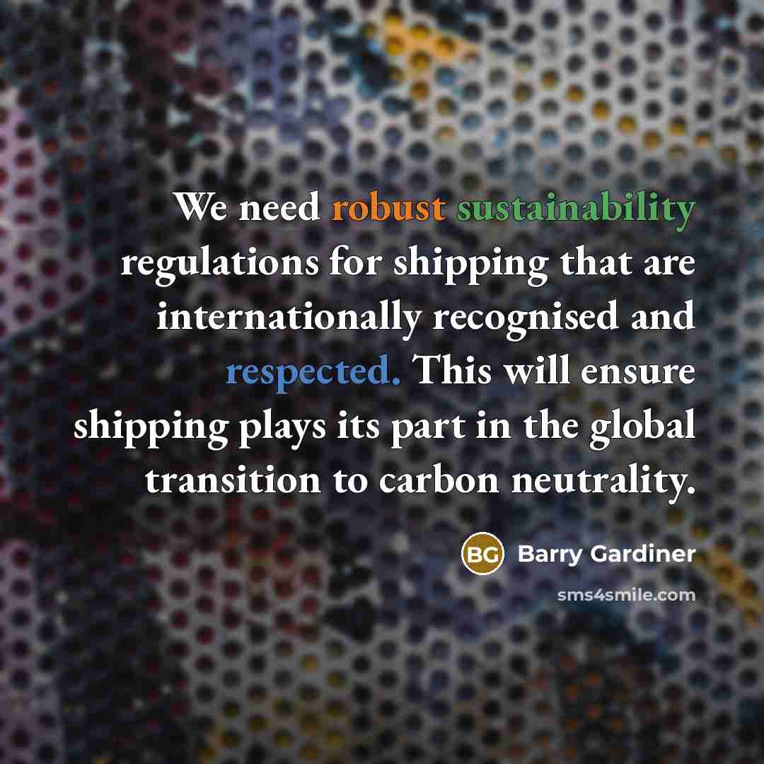 “We need robust sustainability regulations for shipping that are internationally recognised and respected. This will ensure shipping plays its part in the global transition to carbon neutrality.” quote by Barry Gardiner