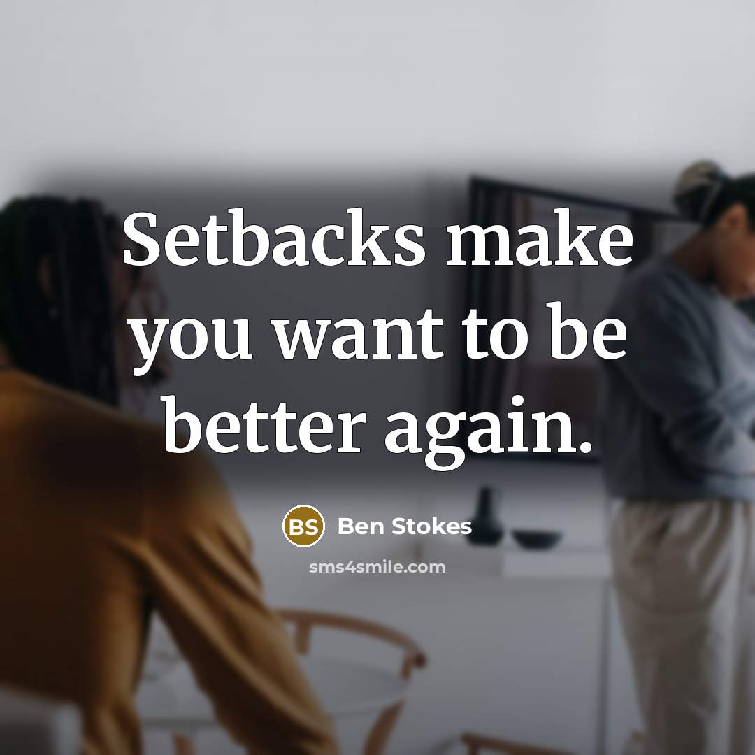 “Setbacks make you want to be better again.…” quote by Ben Stokes