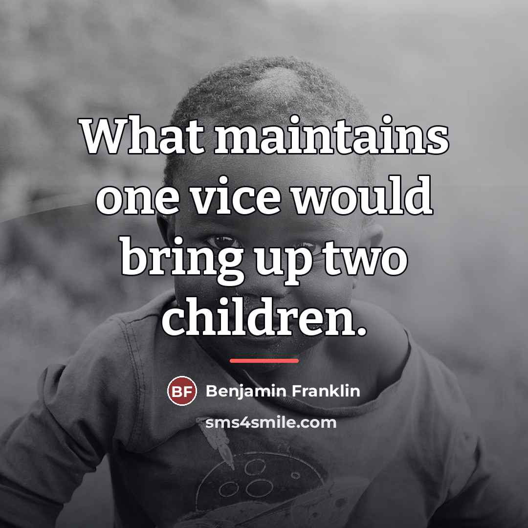“What maintains one vice would bring up two children.…” quote by Benjamin Franklin