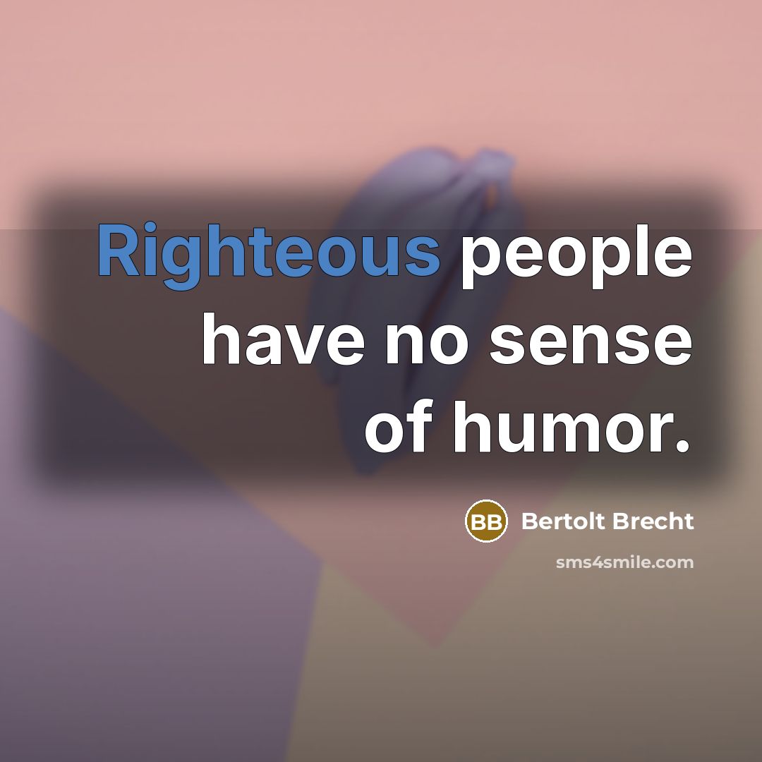 “Righteous people have no sense of humor.…” quote by Bertolt Brecht