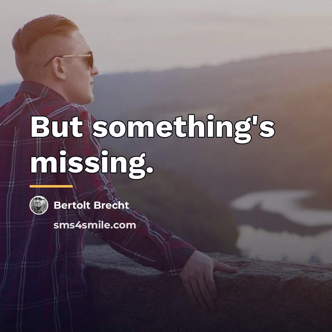 “But something's missing.…” quote by Bertolt Brecht