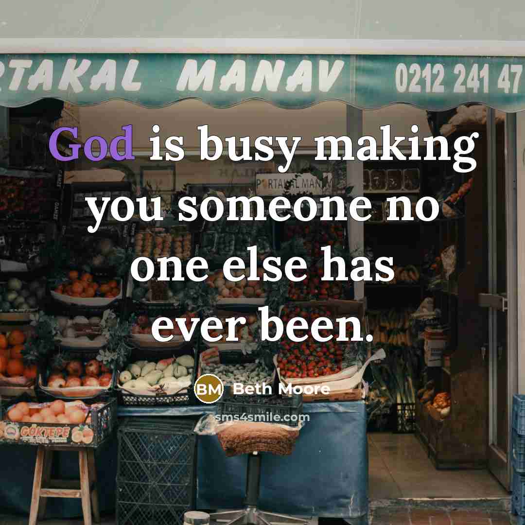 “God is busy making you someone no one else has…” quote by Beth Moore