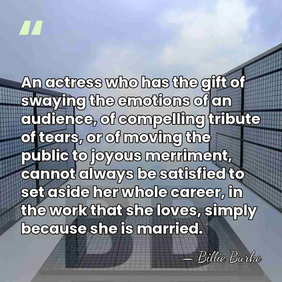 An actress who has the gift of swaying the emotions of an&hellip; - Billie Burke