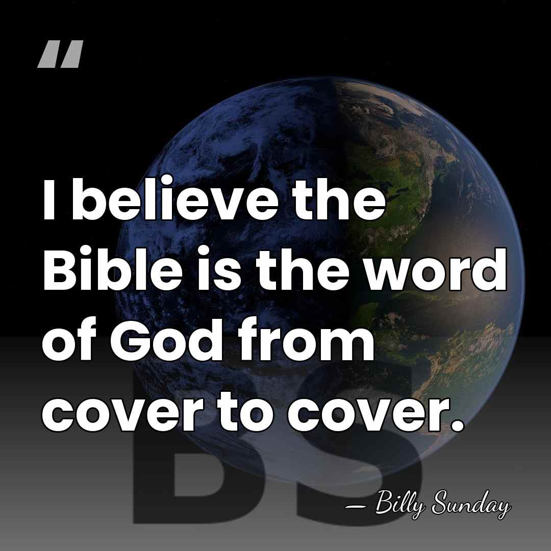I believe the Bible is the word of God from cover to&hellip; - Billy Sunday