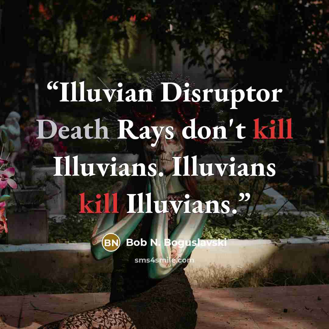 “Illuvian Disruptor Death Rays don't kill Illuvians. Illuvians kill Illuvians.” quote by Bob N. Boguslavski