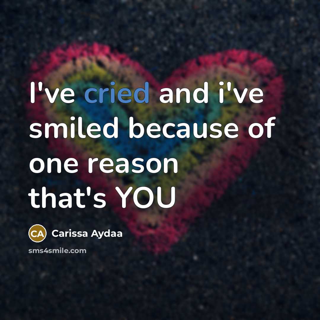 “I've cried and i've smiled because of one reason that's YOU” quote by Carissa Aydaa