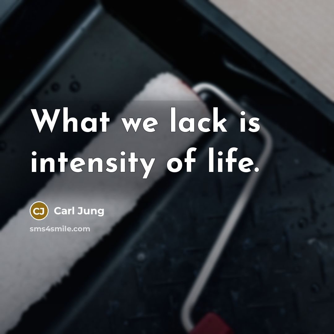 “What we lack is intensity of life.…” quote by Carl Jung