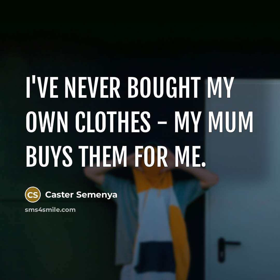 “I've never bought my own clothes - my mum buys…” quote by Caster Semenya