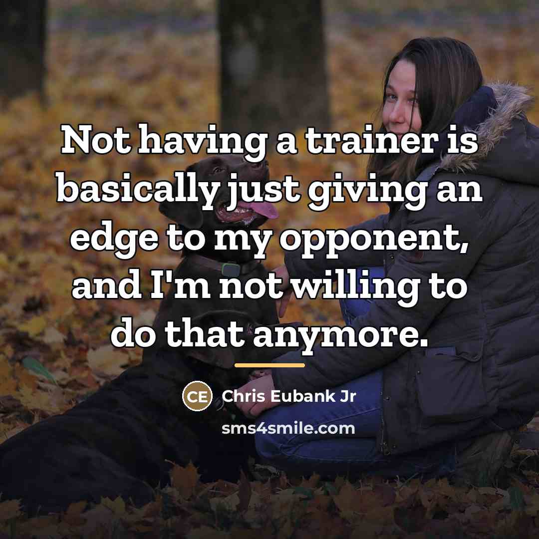 “Not having a trainer is basically just giving an edge…” quote by Chris Eubank Jr