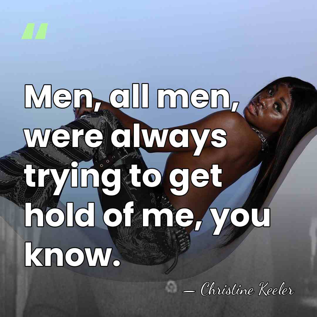 Men, all men, were always trying to get hold of me, you&hellip; - Christine Keeler
