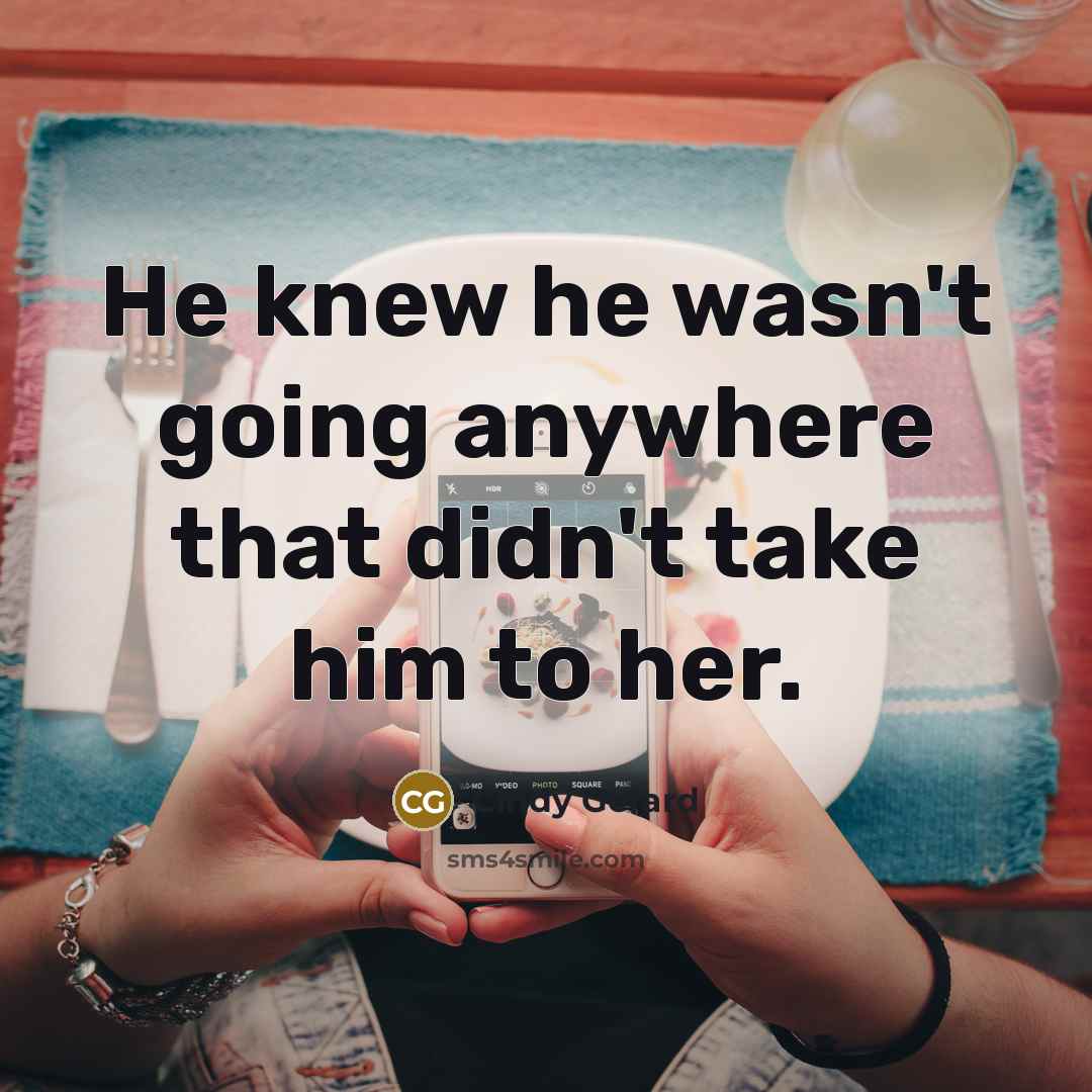 “He knew he wasn't going anywhere that didn't take him…” quote by Cindy Gerard