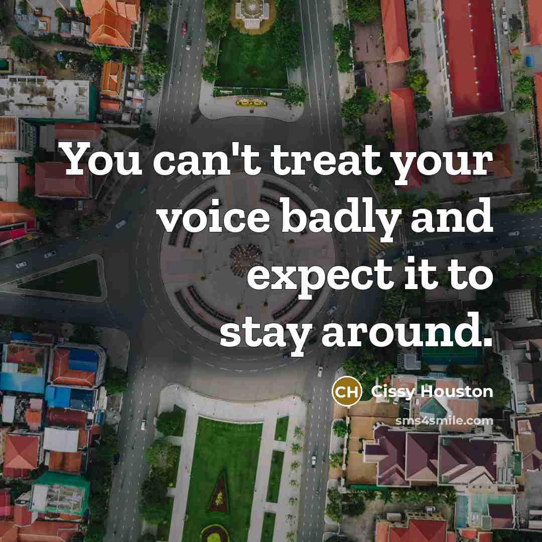 “You can't treat your voice badly and expect it to stay around.” quote by Cissy Houston