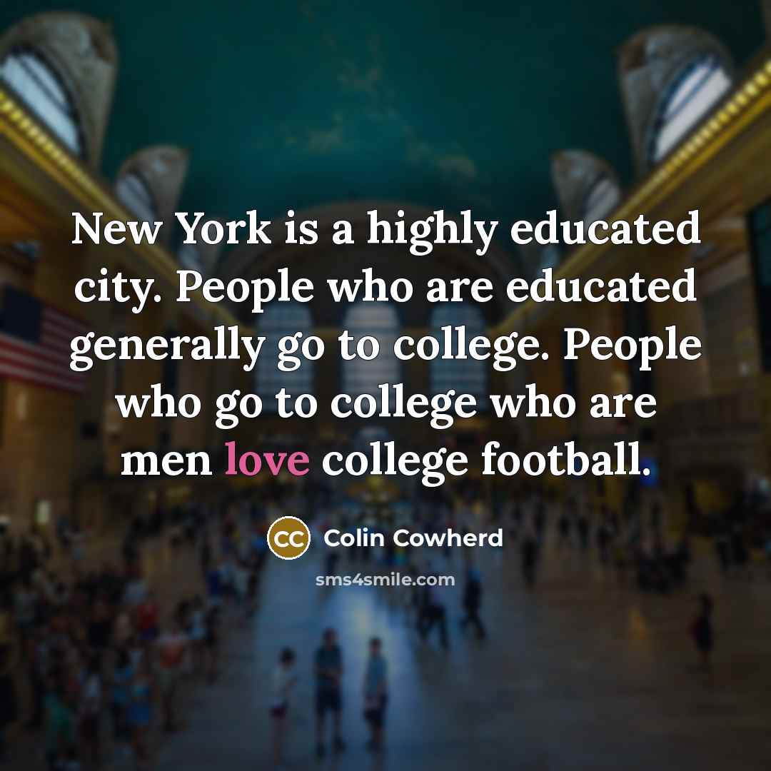 “New York is a highly educated city. People who are…” quote by Colin Cowherd