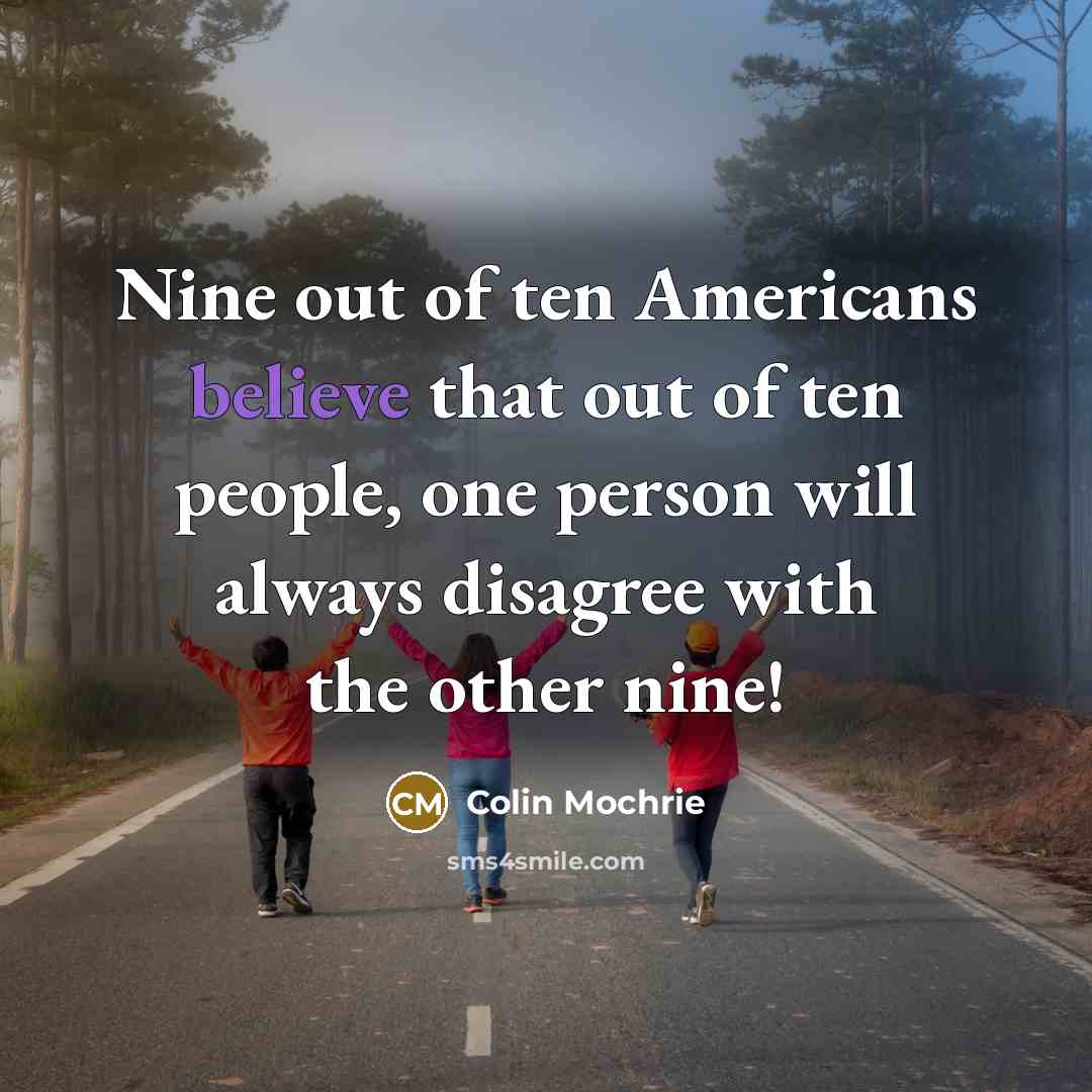 “Nine out of ten Americans believe that out of ten people, one person will always disagree with the other nine!” quote by Colin Mochrie