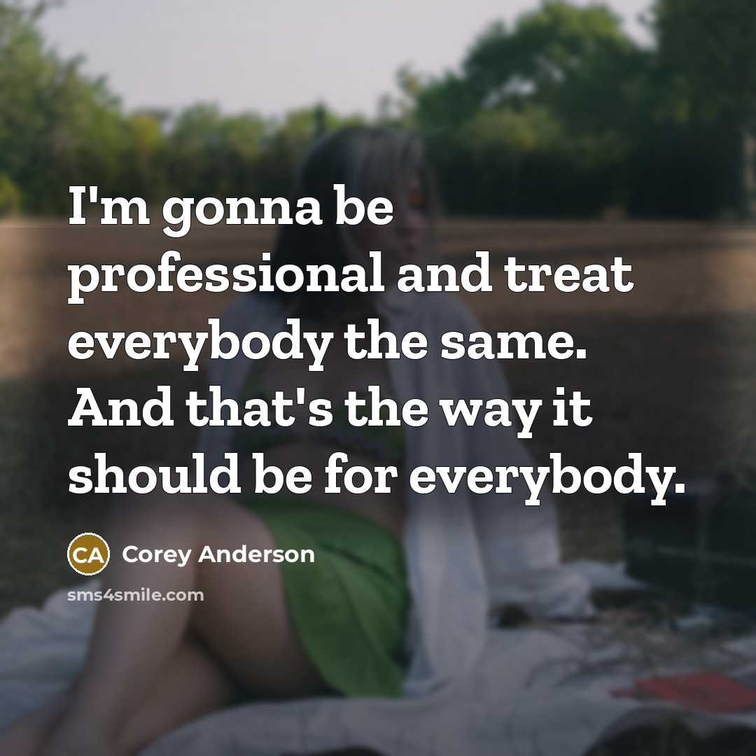 “I'm gonna be professional and treat everybody the same. And…” quote by Corey Anderson