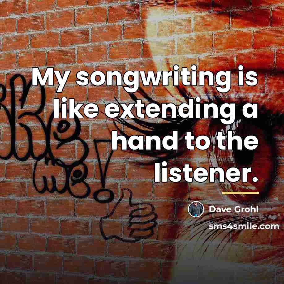 “My songwriting is like extending a hand to the listener.…” quote by Dave Grohl