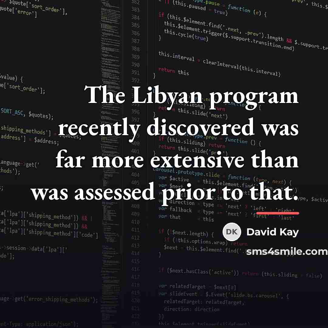 “The Libyan program recently discovered was far more extensive than…” quote by David Kay