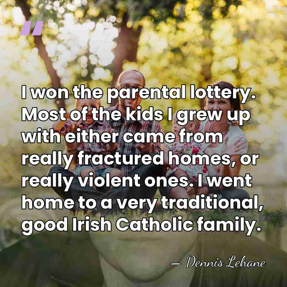 I won the parental lottery. Most of the kids I grew up&hellip; - Dennis Lehane