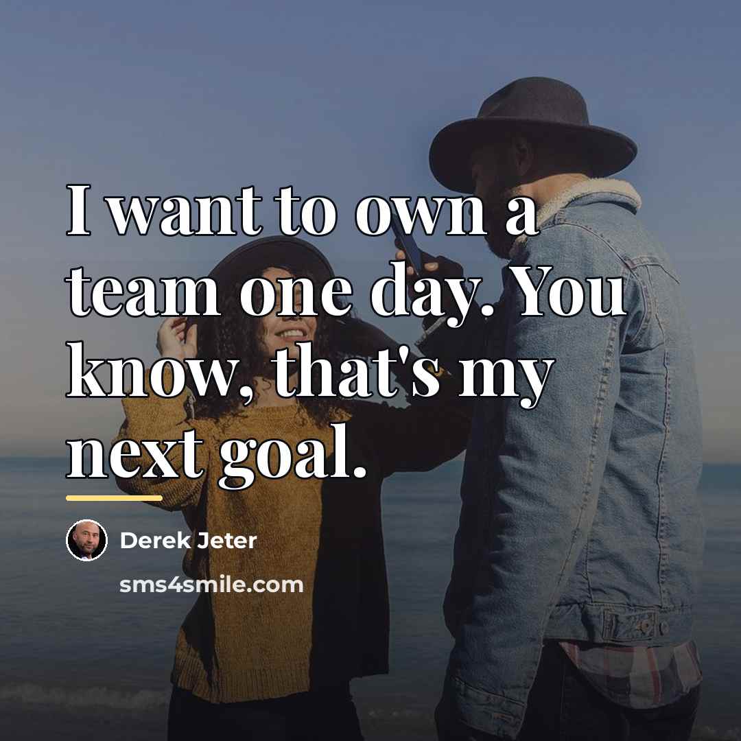 “I want to own a team one day. You know,…” quote by Derek Jeter