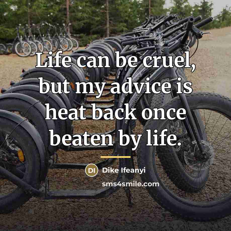 “Life can be cruel, but my advice is heat back…” quote by Dike Ifeanyi