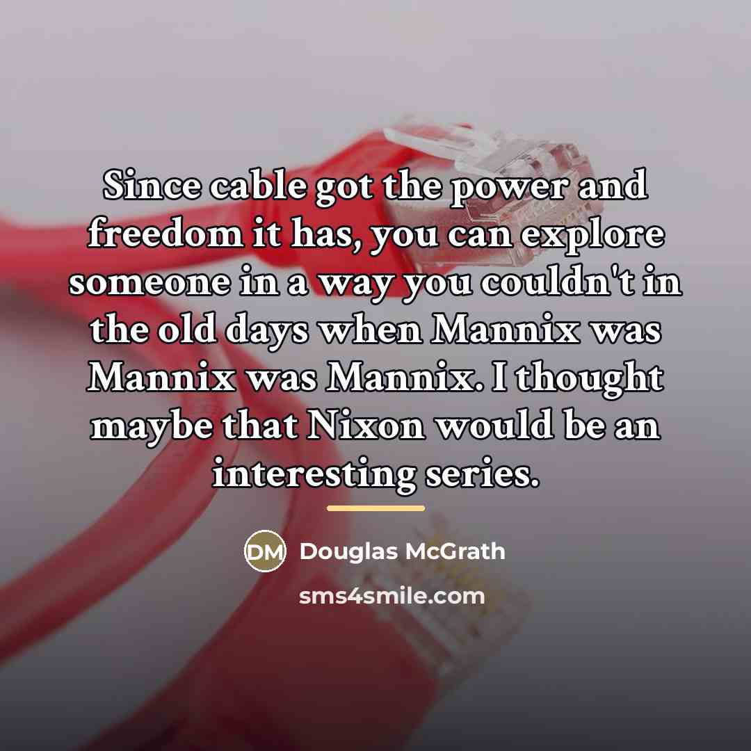 “Since cable got the power and freedom it has, you…” quote by Douglas McGrath
