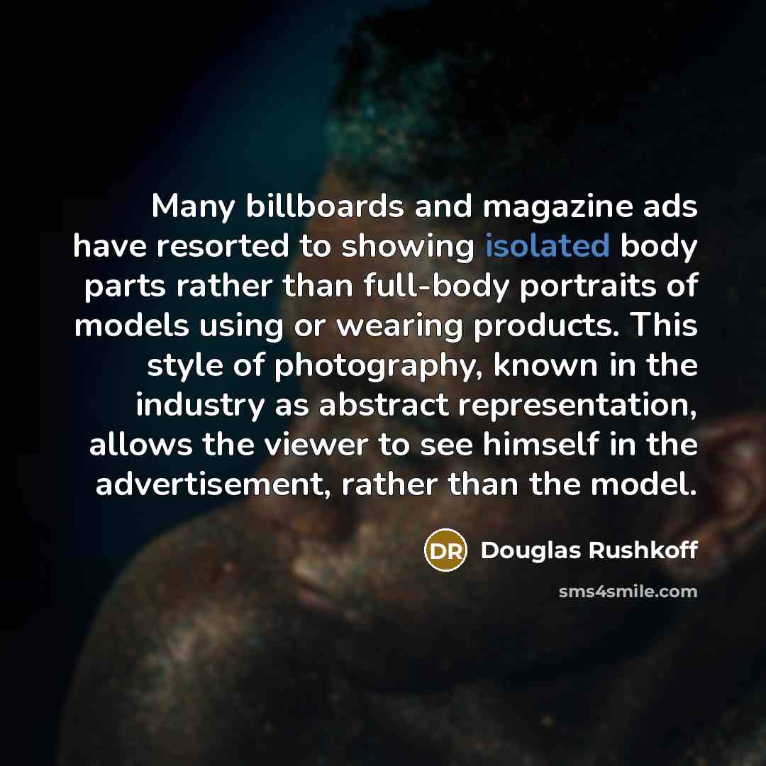 “Many billboards and magazine ads have resorted to showing isolated…” quote by Douglas Rushkoff