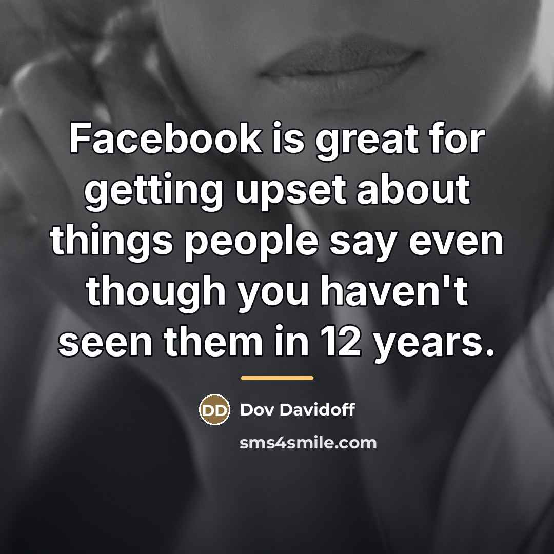 “Facebook is great for getting upset about things people say…” quote by Dov Davidoff