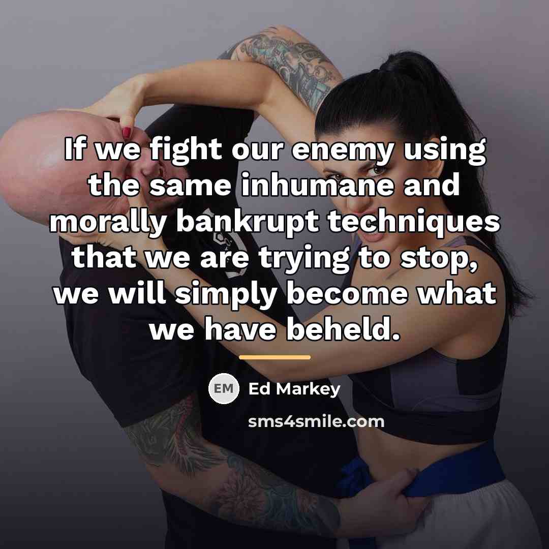 “If we fight our enemy using the same inhumane and…” quote by Ed Markey