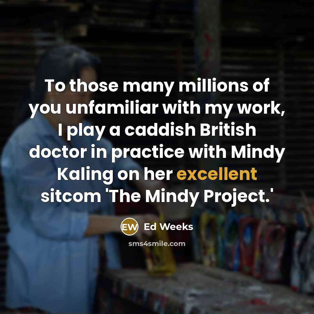 “To those many millions of you unfamiliar with my work,…” quote by Ed Weeks