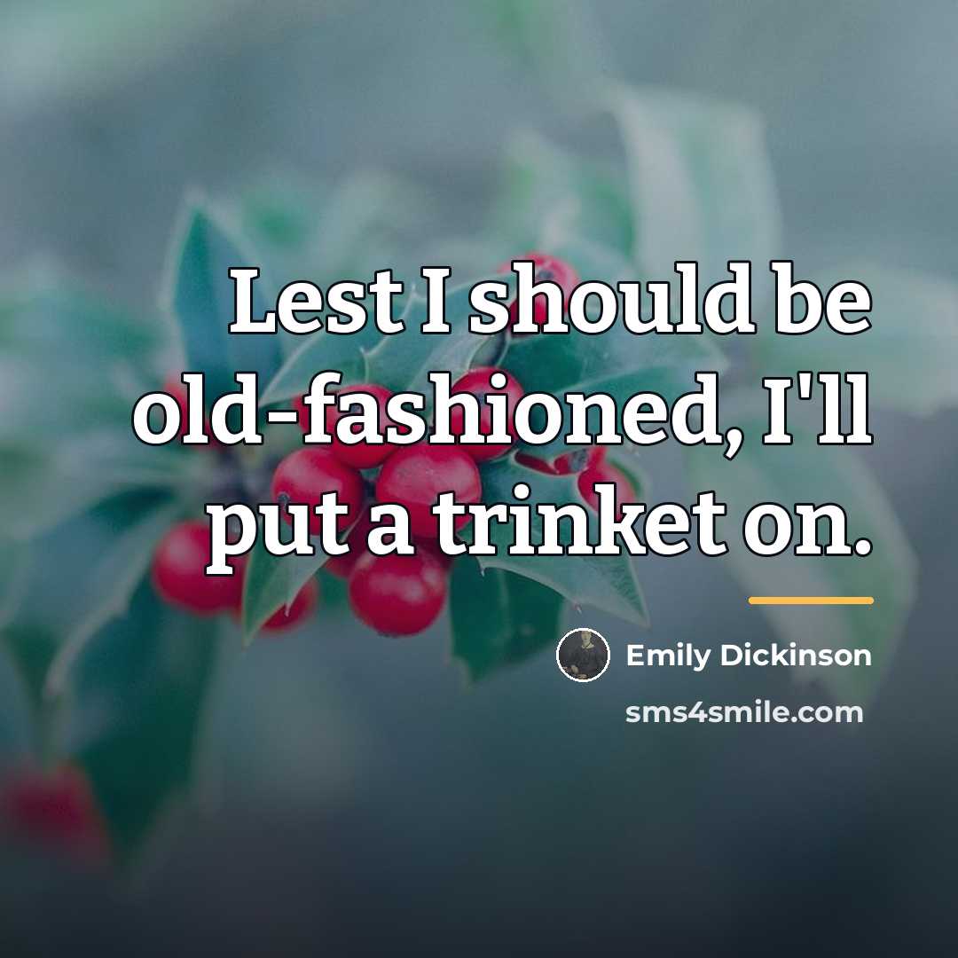 “Lest I should be old-fashioned, I'll put a trinket on.…” quote by Emily Dickinson