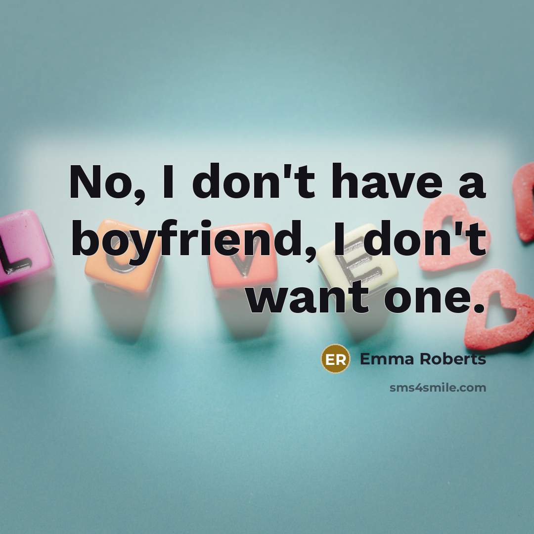 “No, I don't have a boyfriend, I don't want one.…” quote by Emma Roberts
