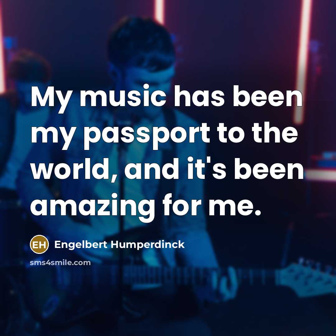 “My music has been my passport to the world, and…” quote by Engelbert Humperdinck