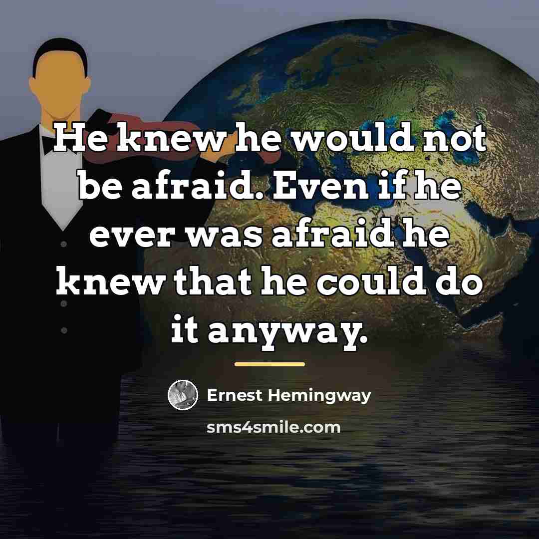 “He knew he would not be afraid. Even if he…” quote by Ernest Hemingway