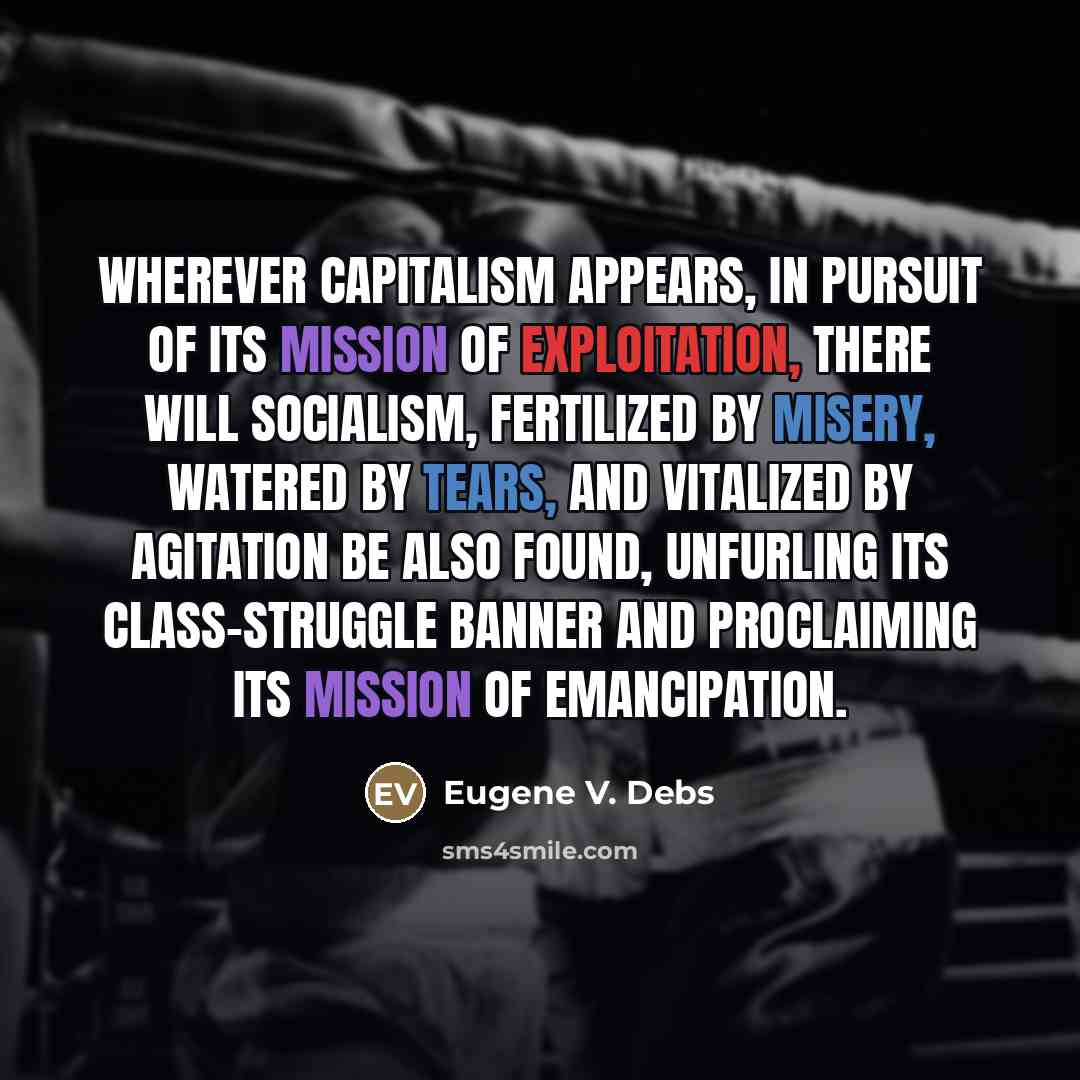“Wherever capitalism appears, in pursuit of its mission of exploitation,…” quote by Eugene V. Debs