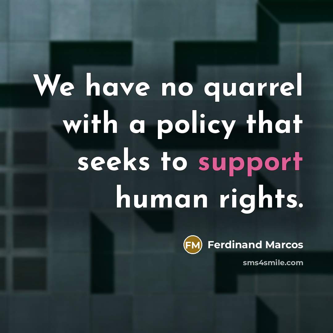 “We have no quarrel with a policy that seeks to…” quote by Ferdinand Marcos