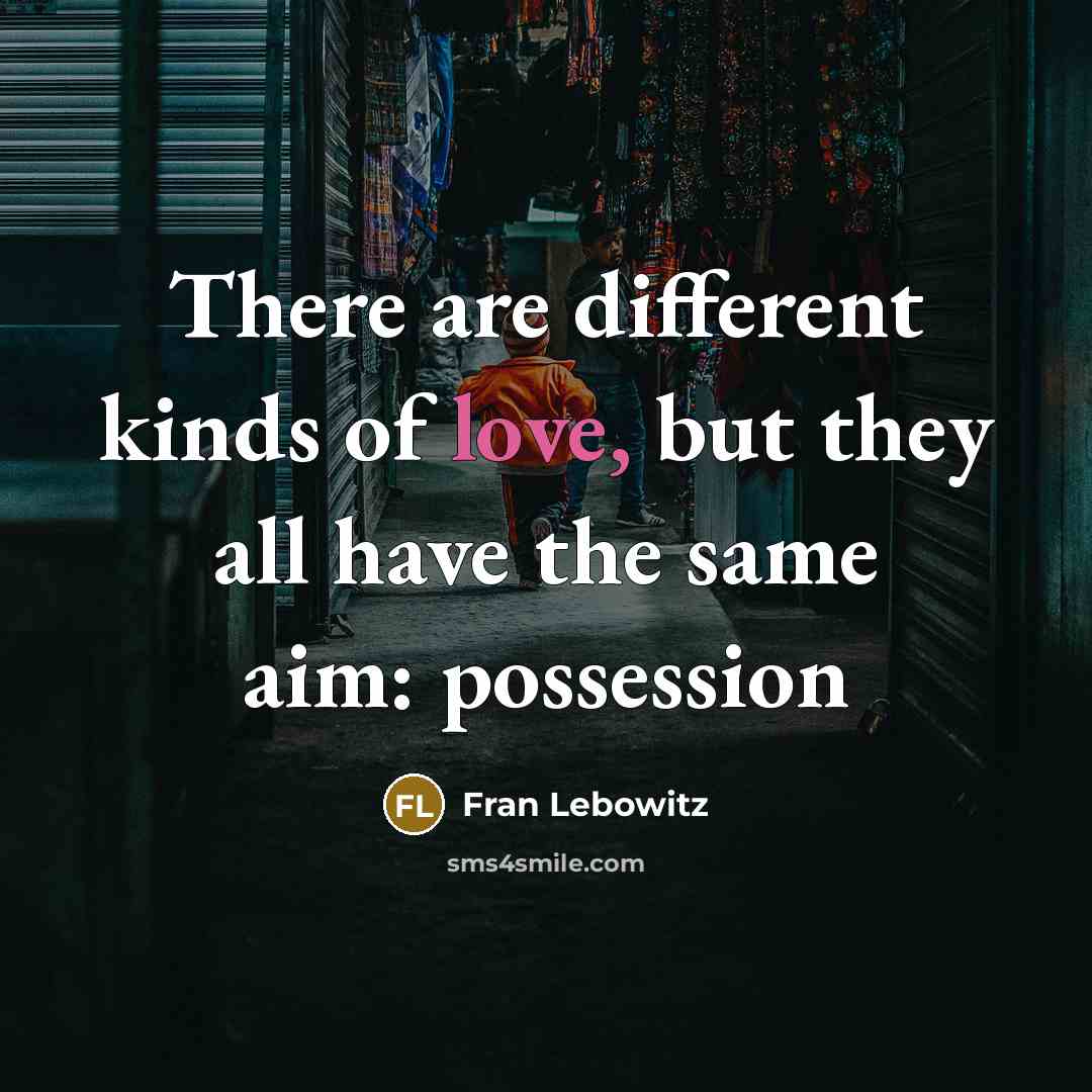 “There are different kinds of love, but they all have…” quote by Fran Lebowitz