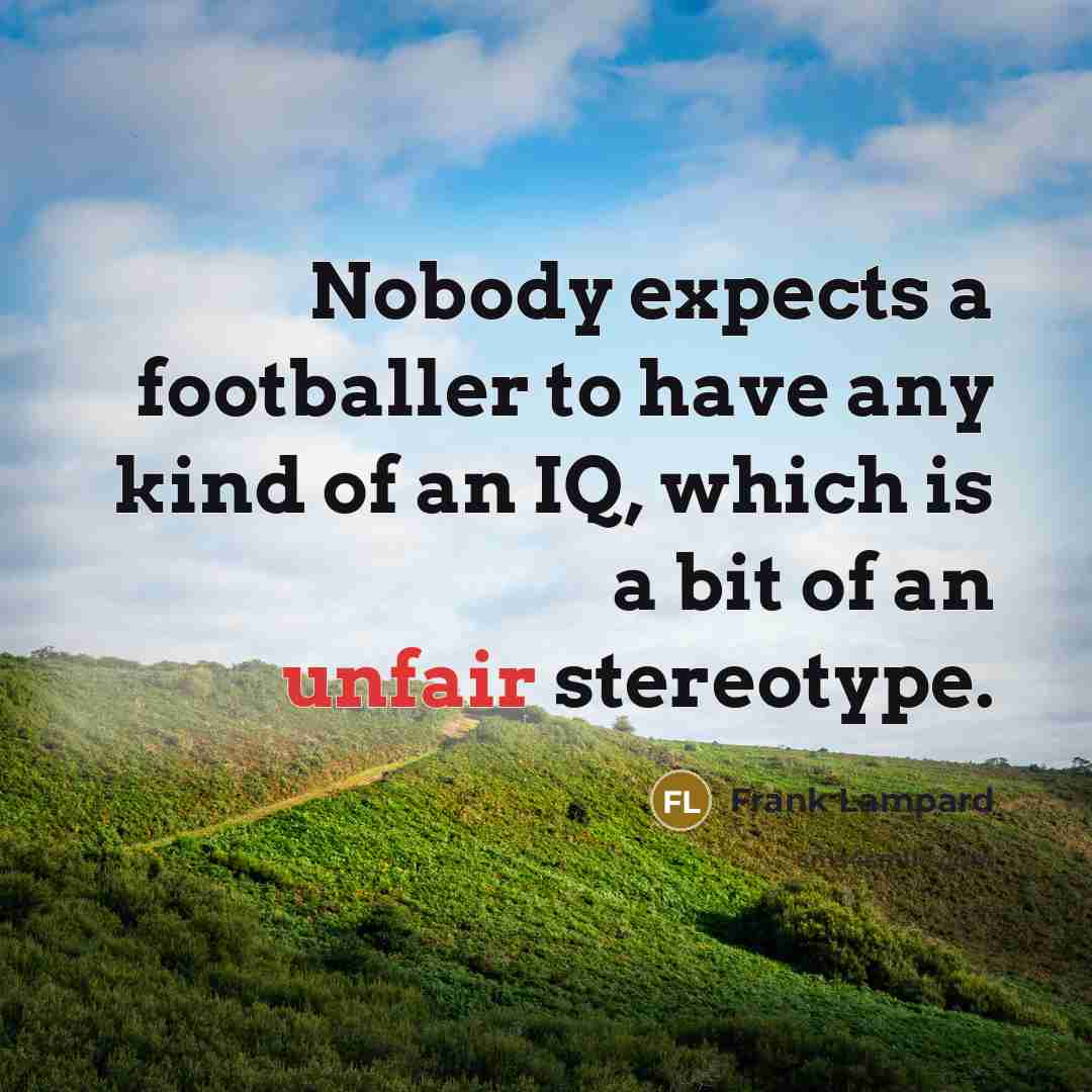 “Nobody expects a footballer to have any kind of an…” quote by Frank Lampard