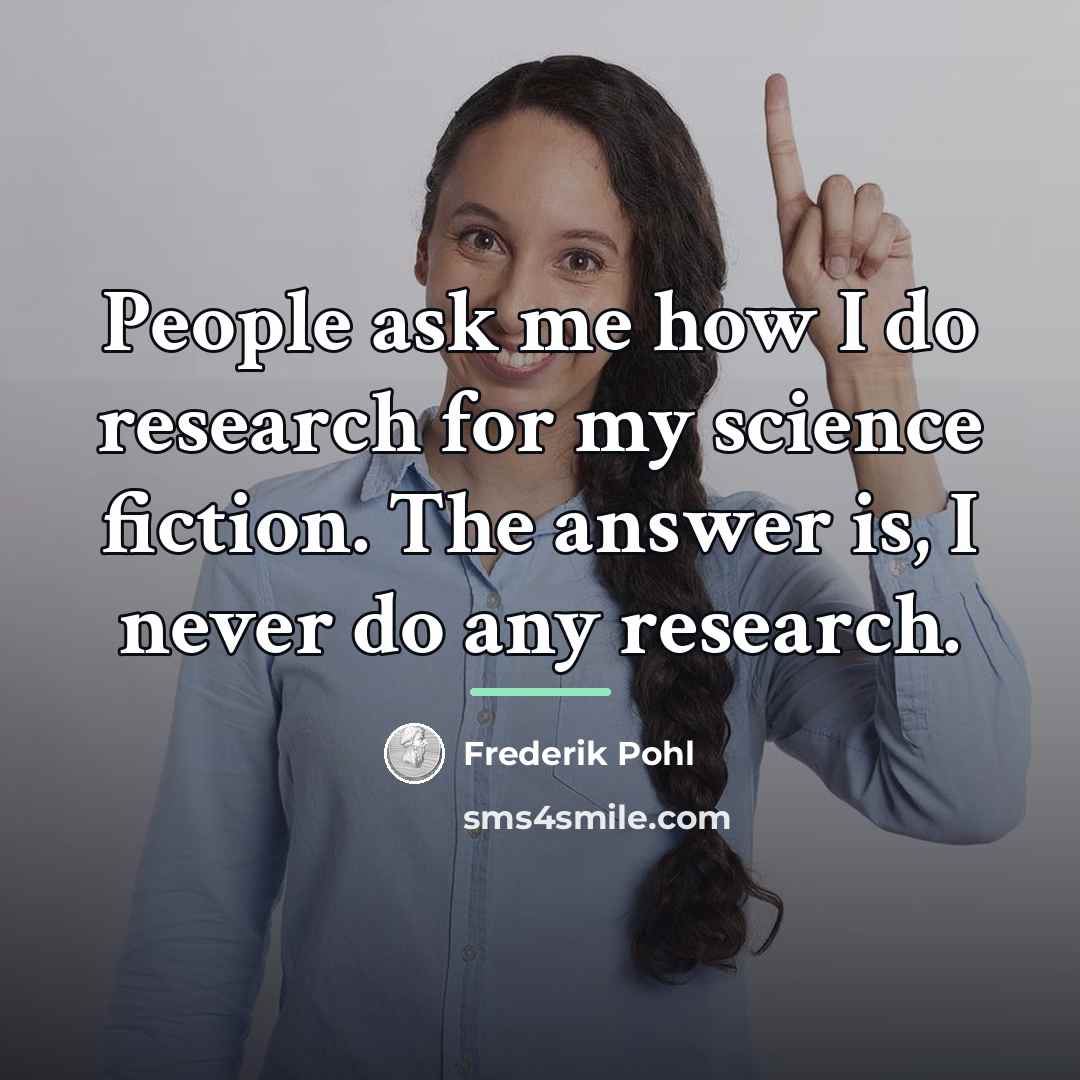 “People ask me how I do research for my science…” quote by Frederik Pohl