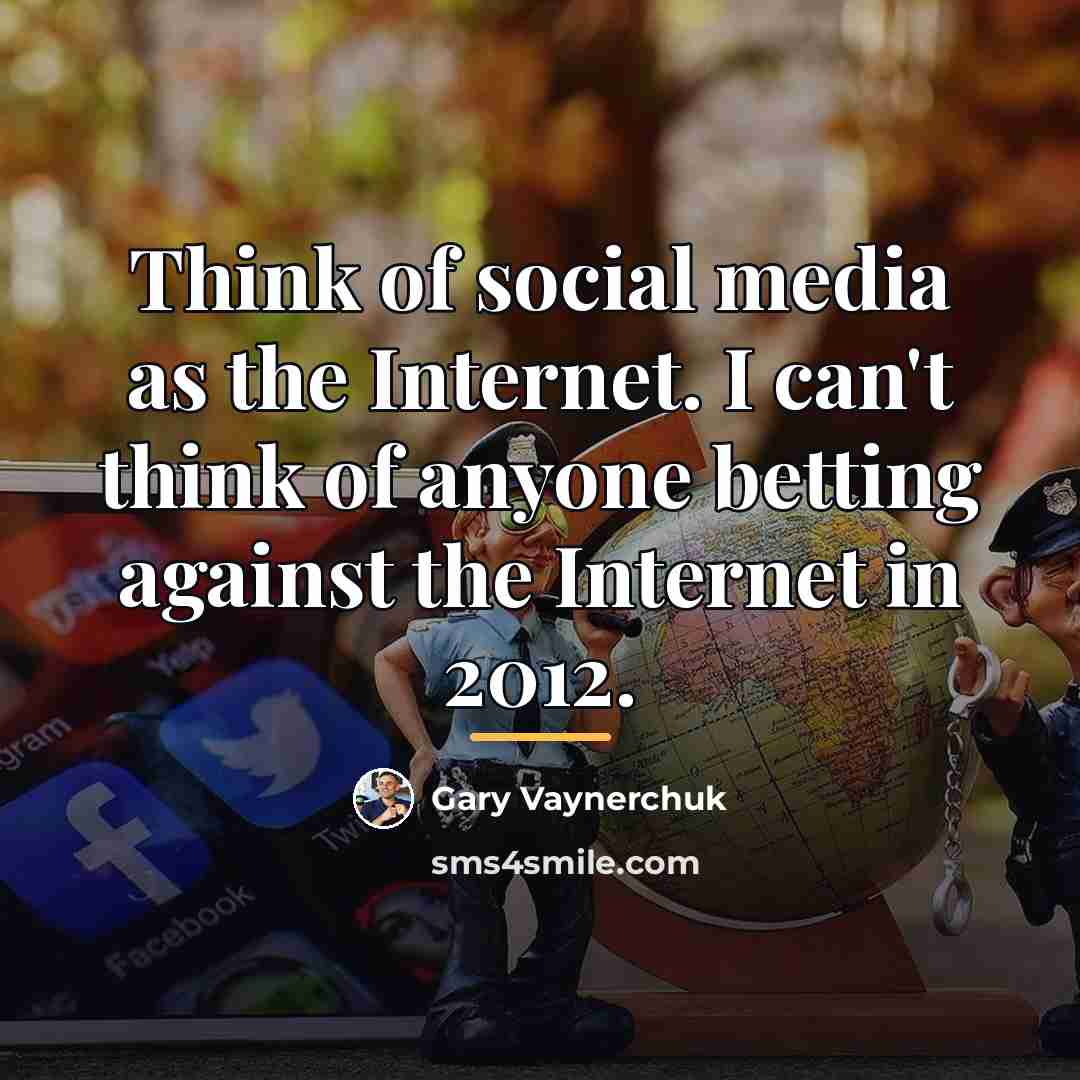 “Think of social media as the Internet. I can't think…” quote by Gary Vaynerchuk