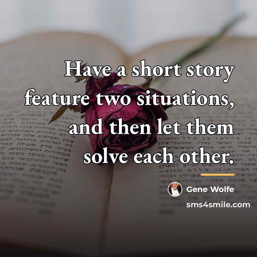“Have a short story feature two situations, and then let…” quote by Gene Wolfe
