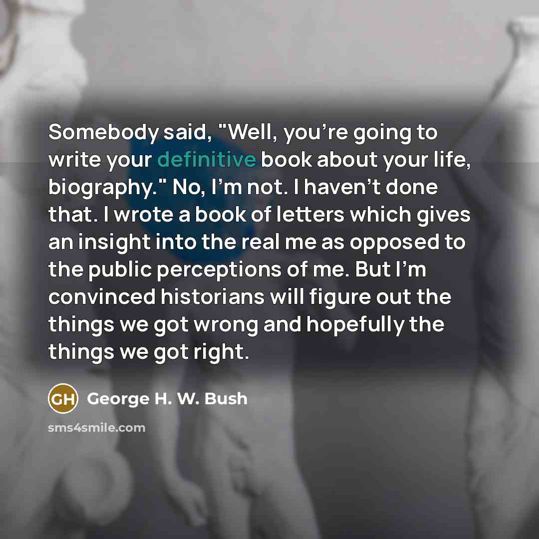 “Somebody said, "Well, you're going to write your definitive book…” quote by George H. W. Bush