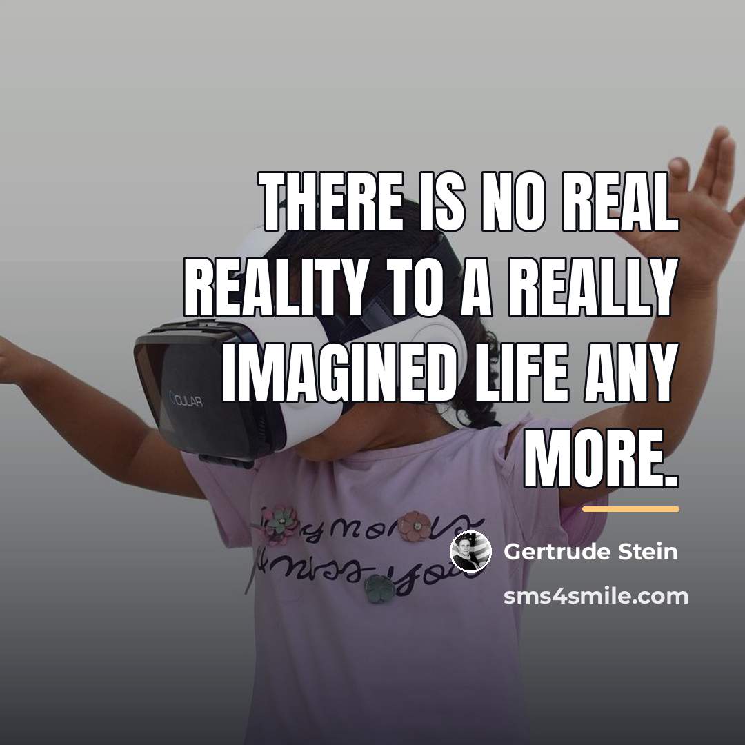 “There is no real reality to a really imagined life…” quote by Gertrude Stein
