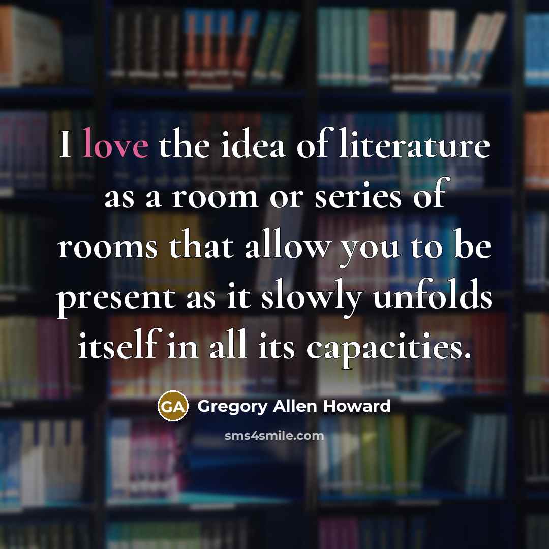 “I love the idea of literature as a room or…” quote by Gregory Allen Howard