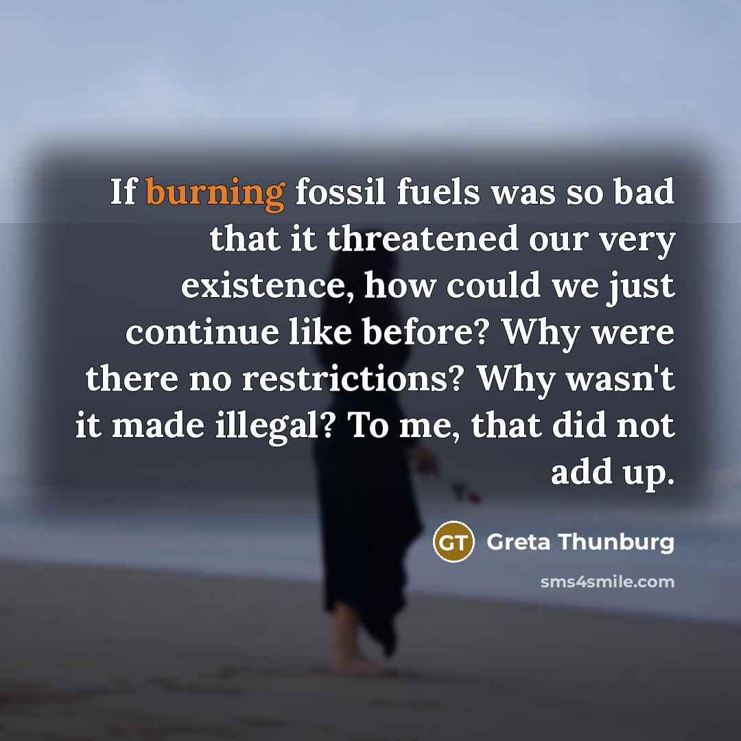 “If burning fossil fuels was so bad that it threatened…” quote by Greta Thunburg