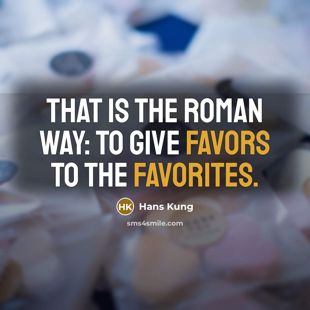 “That is the Roman way: to give favors to the…” quote by Hans Kung