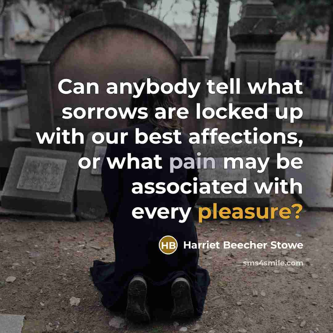 “Can anybody tell what sorrows are locked up with our…” quote by Harriet Beecher Stowe