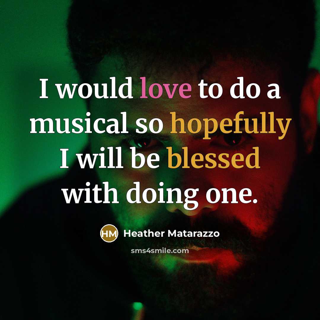 “I would love to do a musical so hopefully I will be blessed with doing one.” quote by Heather Matarazzo