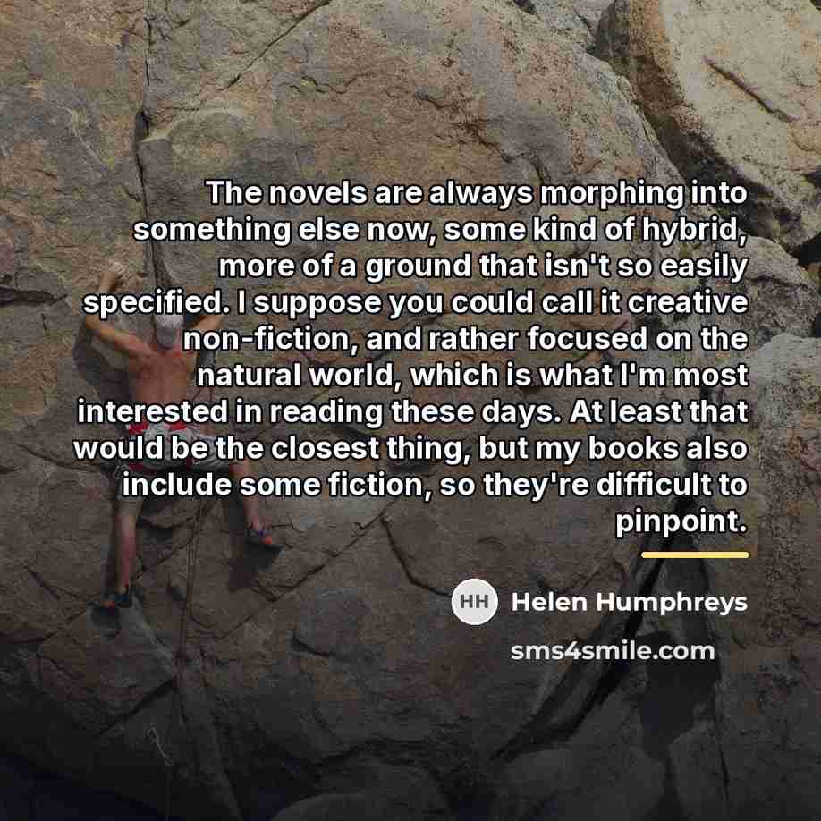 “The novels are always morphing into something else now, some…” quote by Helen Humphreys